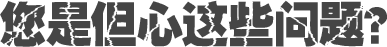 您是但心這些問題？